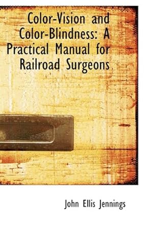 color vision and color blindness a practical manual for railroad surgeons 1st edition john ellis jennings