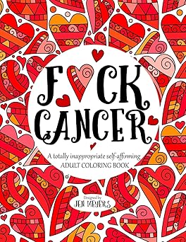 f ck cancer a totally inappropriate self affirming adult coloring book 1st edition jen meyers 1548184500,