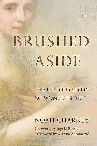 brushed aside the untold story of women in art 1st edition noah charney ,marina abramovic ,ingrid rowland