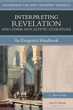 interpreting revelation and other apocalyptic literature an exegetical handbook 1st edition c marvin pate
