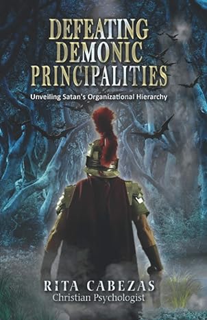 defeating demonic principalities unveiling satans organizational hierarchy 1st edition rita cabezas