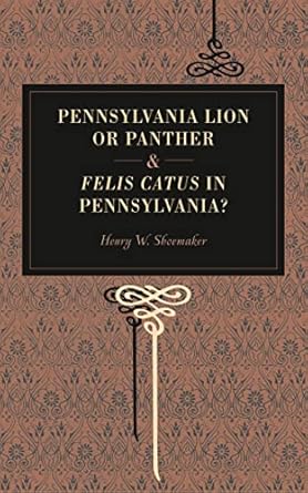 pennsylvania lion or panther and felis catus in pennsylvania 1st edition henry w shoemaker 0271022671,