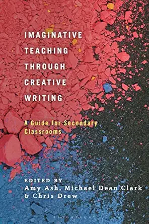 imaginative teaching through creative writing a guide for secondary classrooms 1st edition amy ash