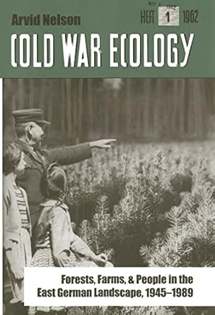 cold war ecology forests farms and people in the east german landscape 1945 1989 1st edition arvid nelson