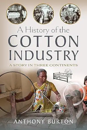 a history of the cotton industry a story in three continents 1st edition anthony burton 1399057316,