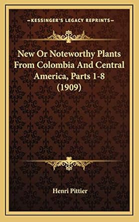 new or noteworthy plants from colombia and central america parts 1 8 1st edition henri pittier 116713169x,