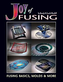 joy of fusing glass fusing basics molds and more 1st edition randy wardell carole harris wardell ,wardell