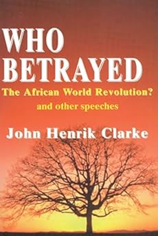 who betrayed the african world revolution and other speeches 1st edition john henrik clarke 0883781360,
