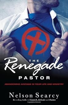 the renegade pastor abandoning average in your life and ministry 1st edition nelson searcy ,jennifer dykes