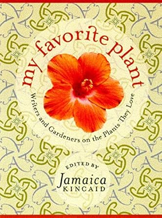 my favorite plant writers and gardeners on the plants they love 1st edition jamaica kincaid 0374281939,
