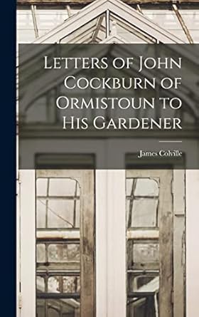 letters of john cockburn of ormistoun to his gardener 1st edition james colville 1017341524, 978-1017341522