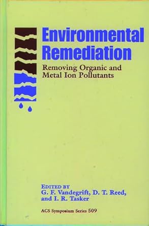 environmental remediation removing organic and metal ion pollutants 1st edition g f vandegrift ,d t reed ,i r