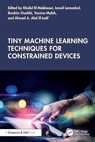 tiny machine learning techniques for constrained devices 1st edition khalid el makkaoui ,ismail lamaakal