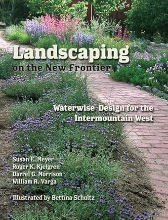 landscaping on the new frontier waterwise design for the intermountain west 1st edition susan e meyer ,roger