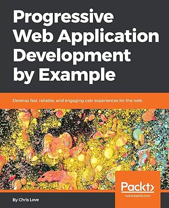 progressive web application development by example develop fast reliable and engaging user experiences for