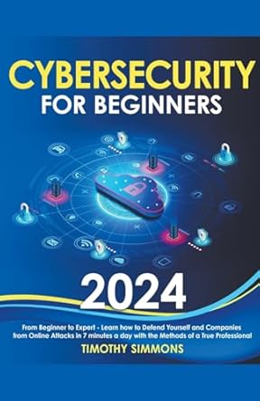cybersecurity for beginners 2024 2024th edition timothy simmons b0cm2myfft, 979-8223357056
