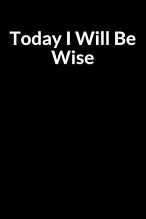 today i will be wise the low self esteem mens journal for managing your anxiety 1st edition bent aoira