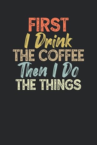 first i drink the coffee then i do the things vintage funny coffee lovers quotes blank and lined notebook