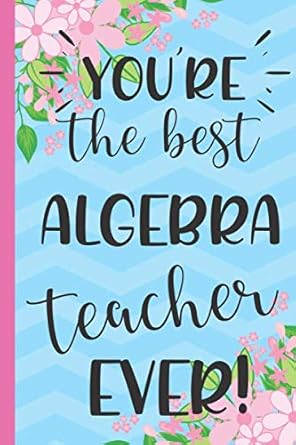 the best algebra teacher ever algebra teacher gifts for women novelty floral notebook 1st edition