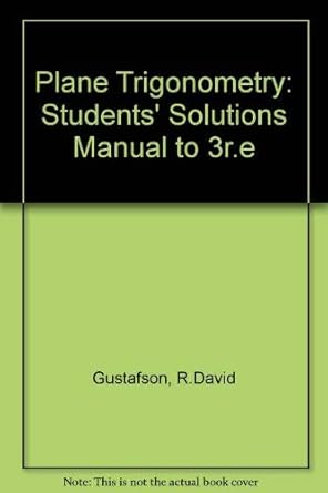 plane trigonometry students solutions manual to 3r e 1st edition r david gustafson ,peter d frisk 053409824x,