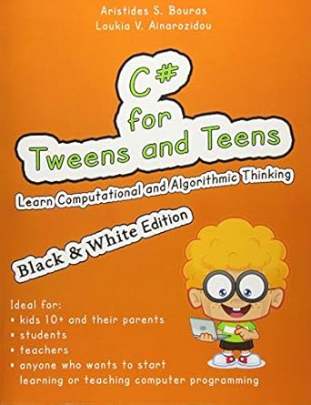 c# for tweens and teens learn computational and algorithmic thinking 1st edition aristides s bouras ,loukia v