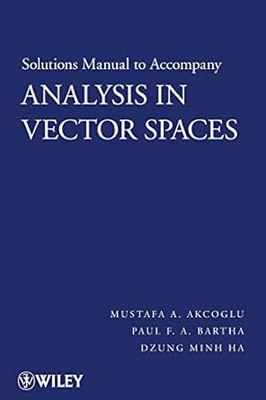 solutions manual to accompany analysis in vector spaces 1st edition mustafa a akcoglu ,paul f a bartha ,dzung