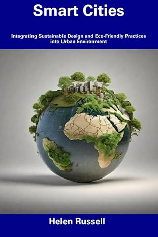 smart cities integrating sustainable design and eco friendly practices into urban environment 1st edition