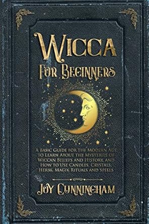 wicca for beginners a basic guide for the modern age to learn about the mysteries of wiccan beliefs and