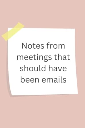 notes from meetings that should have been emails notebook a notebook for all those pointless meetings 1st