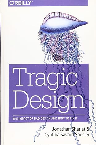 tragic design the impact of bad product design and how to fix it 1st edition jonathan shariat ,cynthia savard