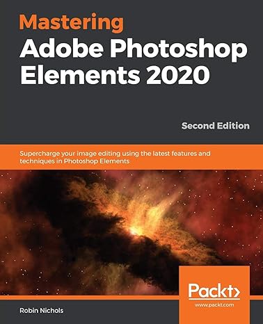 mastering adobe photoshop elements 2020 supercharge your image editing using the latest features and