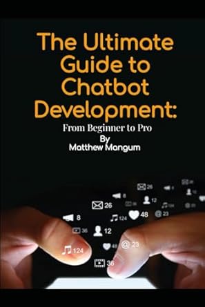 the ultimate guide to chatbot development from beginner to pro 1st edition m mangum 979-8864003091