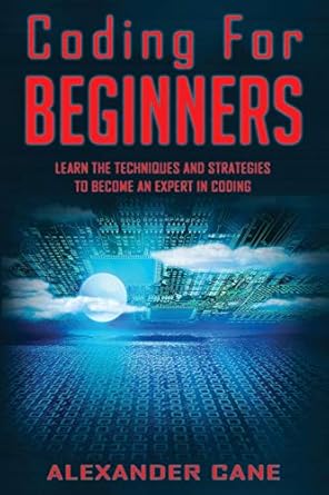 coding for beginners learn the techniques and strategies to become an expert in coding 1st edition alexander