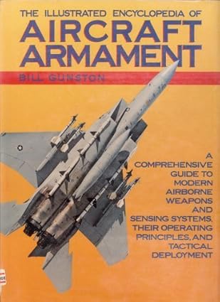 the illustrated encyclopedia of aircraft armament a comprehensive guide to modern airborne weapons and