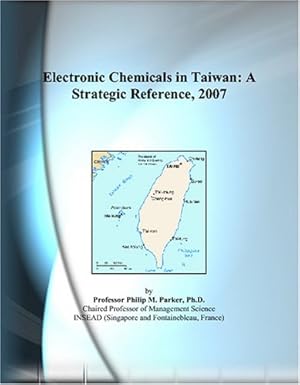 electronic chemicals in taiwan a strategic reference 2007 1st edition philip m parker 0497824302,