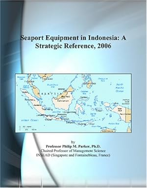 seaport equipment in indonesia a strategic reference 2006 1st edition philip m parker 0497360330,