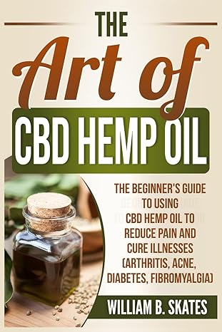 the art of cbd hemp oil the beginners guide to using cbd hemp oil to reduce pain and cure illnesses 1st