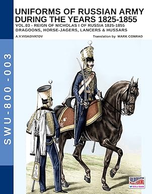 uniforms of russian army during the years 1825 1855 vol 3 dragoons horse jagers lancers and hussars 1st