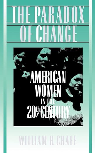 the paradox of change american women in the 20th century 1st edition william h chafe 0195044193,