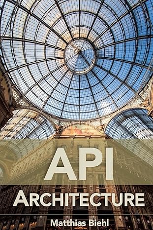 api architecture the big picture for building apis 1st edition matthias biehl 150867664x, 978-1508676645