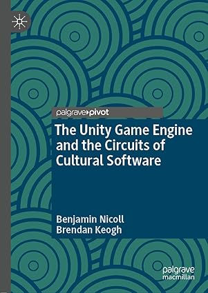 the unity game engine and the circuits of cultural software 1st edition benjamin nicoll ,brendan keogh