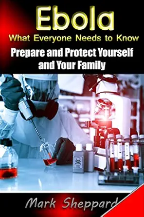 ebola what everyone needs to know prepare and protect yourself and your family 1st edition mark sheppard
