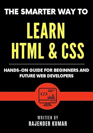 the smarter way to learn html and css hands on guide for beginners and future web developers 1st edition