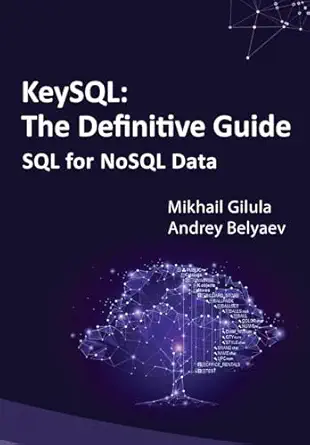 keysql the definitive guide sql for nosql data 1st edition mikhail gilula ,andrey belyaev 1962997324,