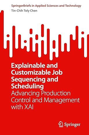 explainable and customizable job sequencing and scheduling advancing production control and management with