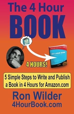 the 4 hour book 5 simple steps to write and publish a book in 4 hours for amazon com 1st edition ron wilder