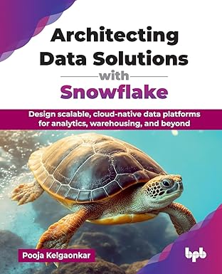 architecting data solutions with snowflake design scalable cloud native data platforms for analytics