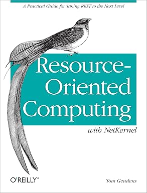 resource oriented computing with netkernel taking rest ideas to the next level 1st edition tom geudens