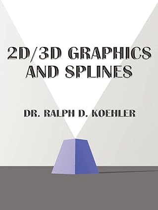 2d/3d graphics and splines a graphic system and source code 1st edition ralph denny koehler 0759611874,