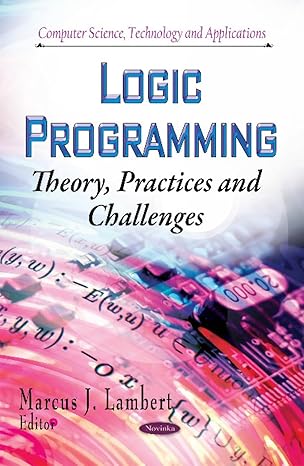 logic programming theory practices and challenges 1st edition marcus j lambert 1631178539, 978-1631178535